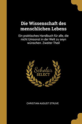 [9780300190779] Die Wissenschaft des menschlichen Lebens: Ein praktisches Handbuch für alle, die nicht Umsonst in der Welt zu seyn wünschen. Zweiter Theil (German Edition)
