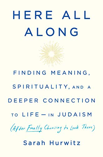 [9780525510710] Here All Along: Finding Meaning, Spirituality, and a Deeper Connection to Life--in Judaism (After Finally Choosing to Look There)