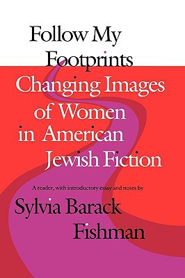 [9780874515831] Follow My Footprints: Changing Images of Women in American Jewish Fiction (Brandeis Series in American Jewish History, Culture, and Life)