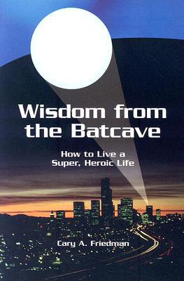 [9780976196624] Wisdom from the Batcave: How to Live a Super, Heroic Life