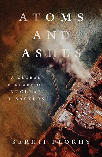 [9781324021049] Atoms and Ashes: A Global History of Nuclear Disasters
