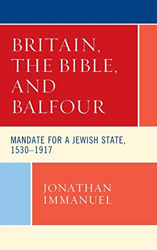 [9781498590730] Britain, the Bible, and Balfour: Mandate for a Jewish State, 1530–1917 (Lexington Studies in Modern Jewish History, Historiography, and Memory)