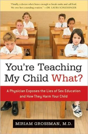 [9781596985544] You're Teaching My Child What?: A Physician Exposes the Lies of Sex Ed and How They Harm Your Child