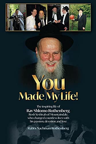 [9781600917455] You Made My Life!The inspiring life of Rav Shlomo Rothenberg, Rosh Yeshivah of Mountaindale who changed countless lives with his passion, devotion and love