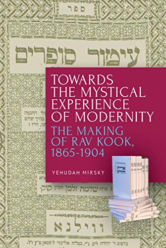 [9781618119551] Towards the Mystical Experience of Modernity: The Making of Rav Kook, 1865-1904
