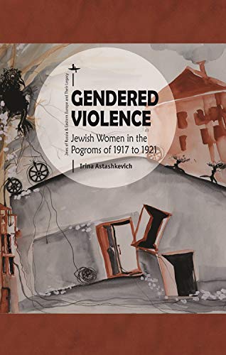 [9781618119995] Gendered Violence: Jewish Women in the Pogroms of 1917 to 1921 (Jews of Russia & Eastern Europe and Their Legacy)