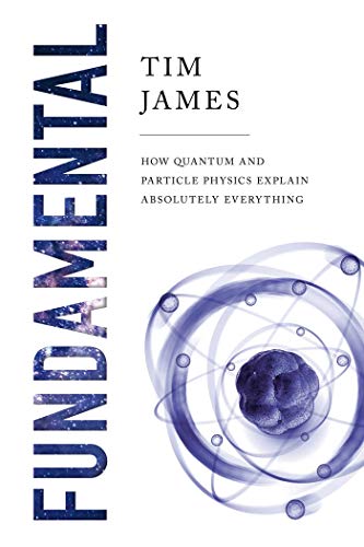 [9781643134703] Fundamental: How Quantum and Particle Physics Explain Absolutely Everything