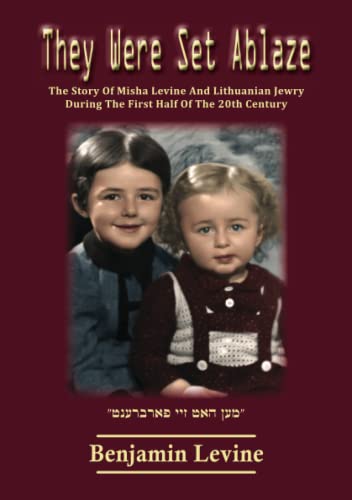 [9781946124999] They Were Set Ablaze: The Story of Misha Levine and Lithuanian Jewry during the first half of the 20th century (Remember the Holocaust)