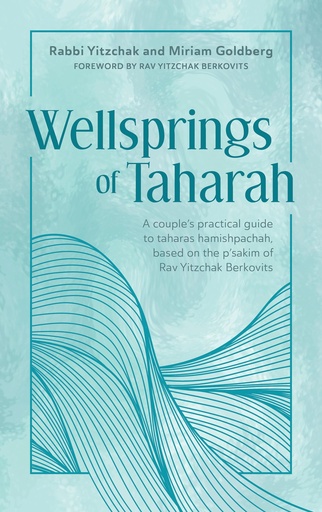 [9781957579580] Wellsprings of Taharah: A couple’s practical guide to taharas hamishpachah, based on the p’sakim of Rav Yitzchak Berkovits