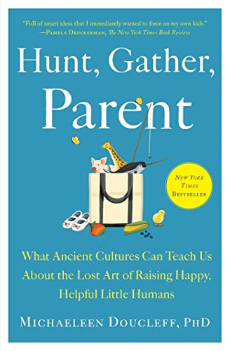 [9781982149680] Hunt, Gather, Parent: What Ancient Cultures Can Teach Us About the Lost Art of Raising Happy, Helpful Little Humans