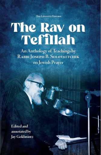 [9781602804999] The Rav on Tefillah (an Anthology of Teachings by Rabbi Joseph B. Soloveitchik on Jewish Prayer)