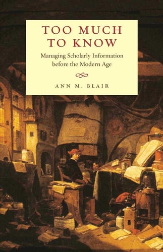 [9780300165395] Too Much to Know: Managing Scholarly Information before the Modern Age
