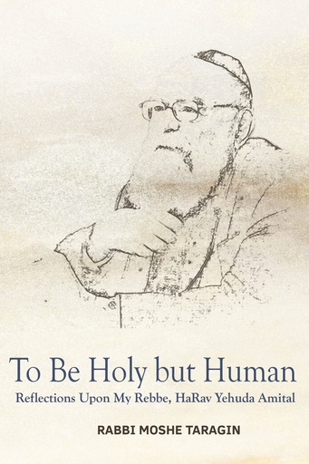 [11322025] To Be Holy but Human: Reflections Upon My Rebbe, Harav Yehuda Amital