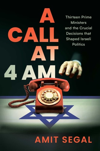 [9798895652022] A Call at 4 AM: Thirteen Prime Ministers and the Crucial Decisions that Shaped Israeli Politics
