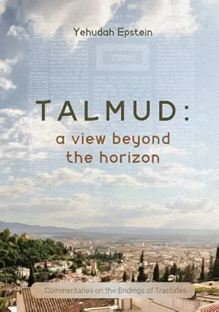 [9798299275674] Talmud: A View Beyond the Horizon: Commentaries on the Endings of Tractates