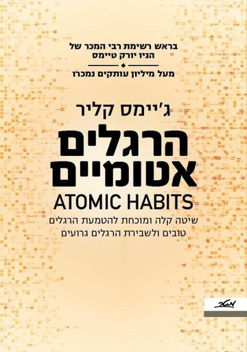 הרגלים אטומיים - שיטה קלה ומוכחת להטעמת הרגלים טובים ולשבירת הרגלים גרועים