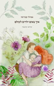[036200064740] איך באים ילדים לעולם / אמילי עמרוסי